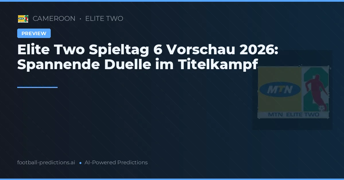 Elite Two Spieltag 6 Vorschau 2026: Spannende Duelle im Titelkampf