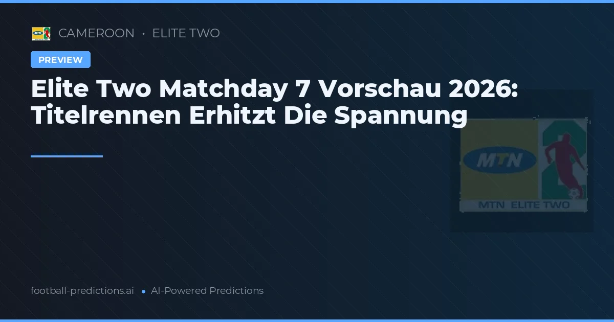 Elite Two Matchday 7 Vorschau 2026: Titelrennen Erhitzt Die Spannung