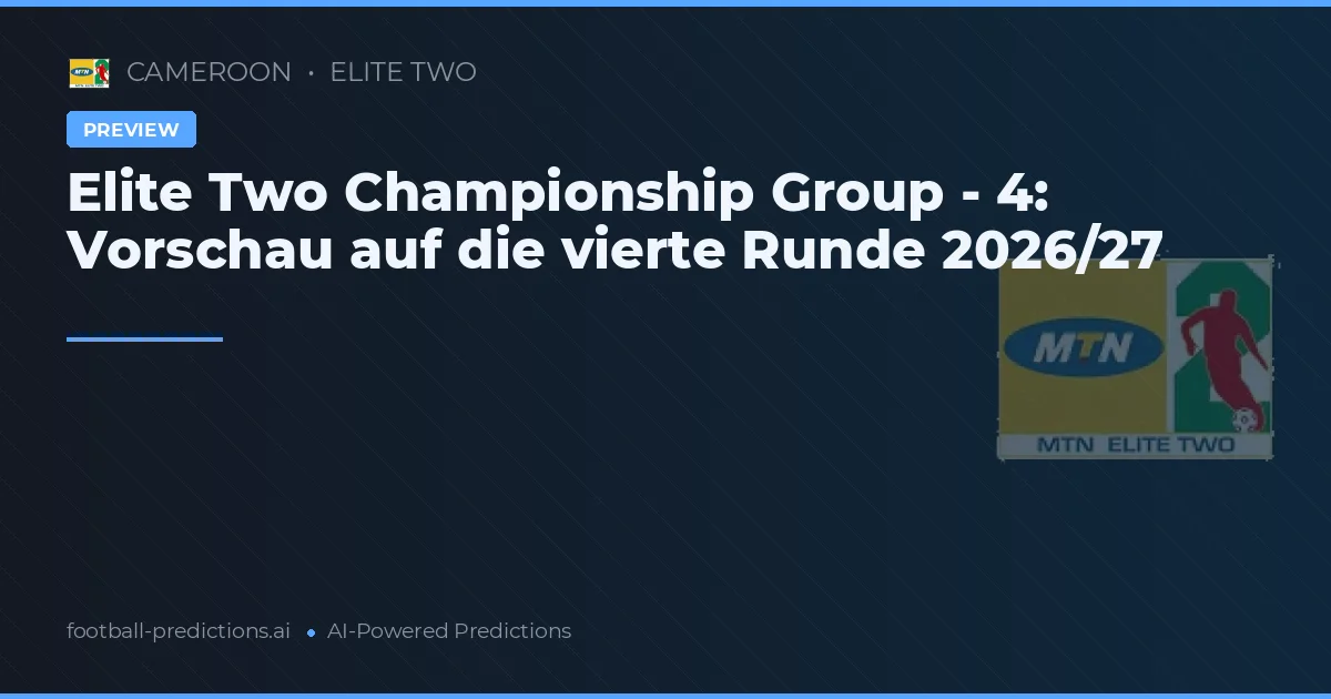 Elite Two Championship Group - 4: Vorschau auf die vierte Runde 2026/27