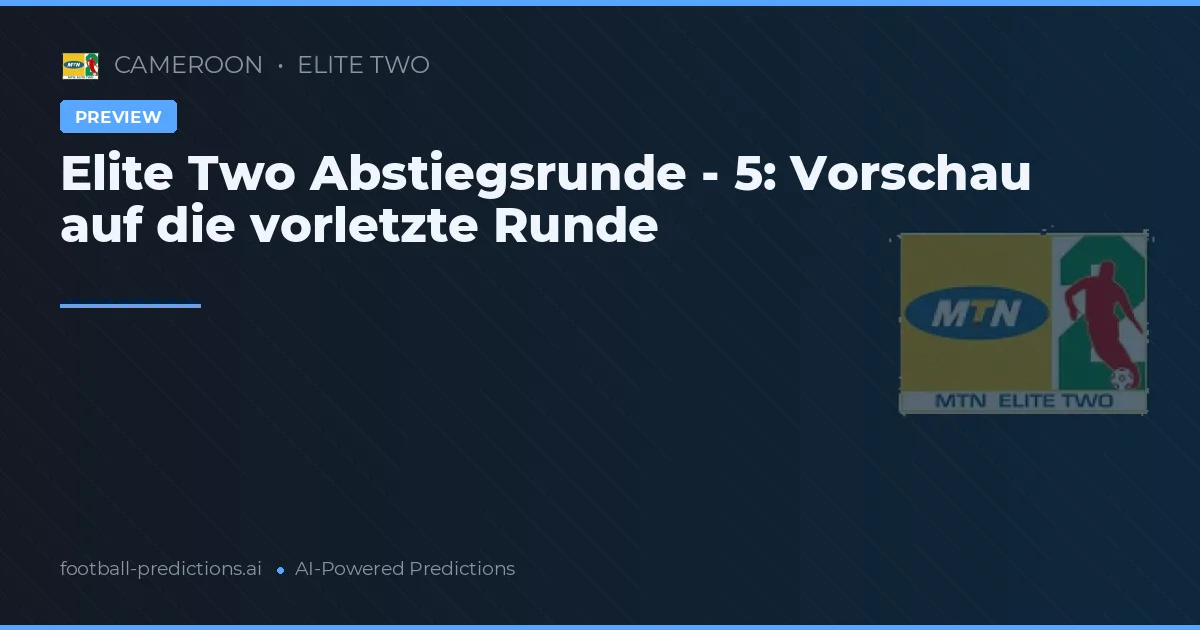Elite Two Abstiegsrunde - 5: Vorschau auf die vorletzte Runde