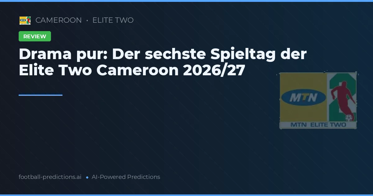 Drama pur: Der sechste Spieltag der Elite Two Cameroon 2026/27
