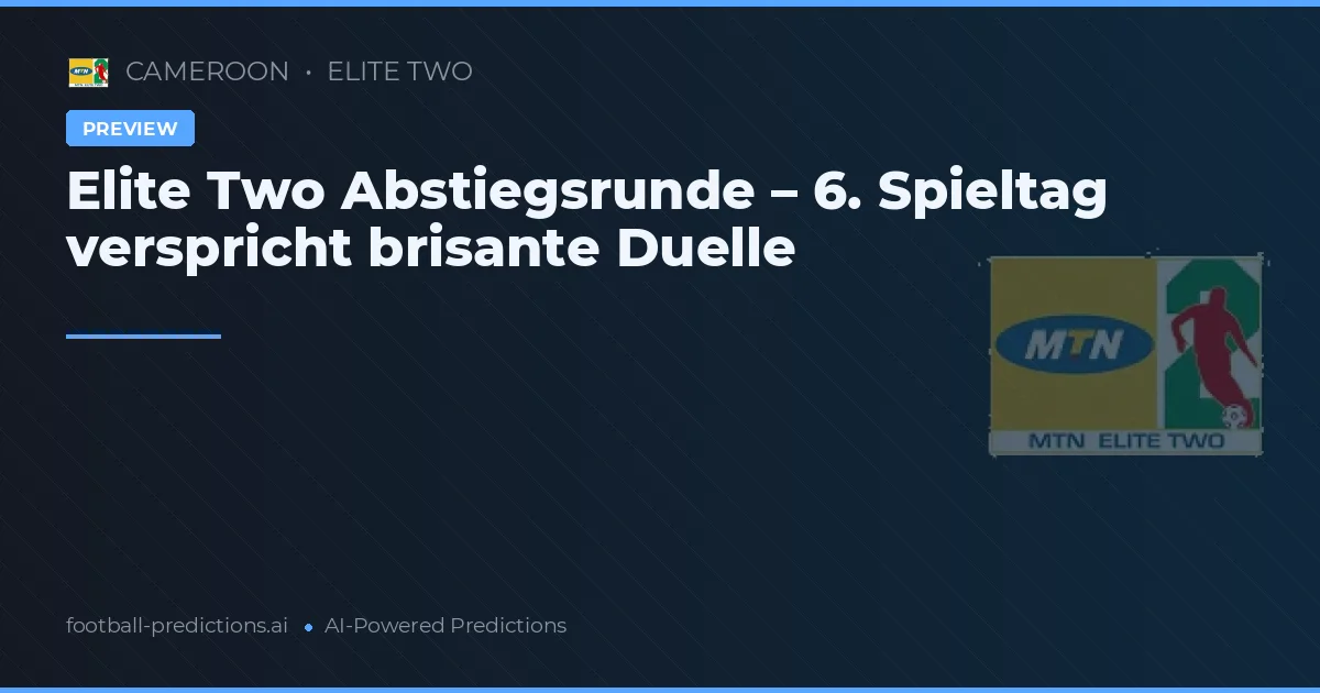 Elite Two Abstiegsrunde – 6. Spieltag verspricht brisante Duelle