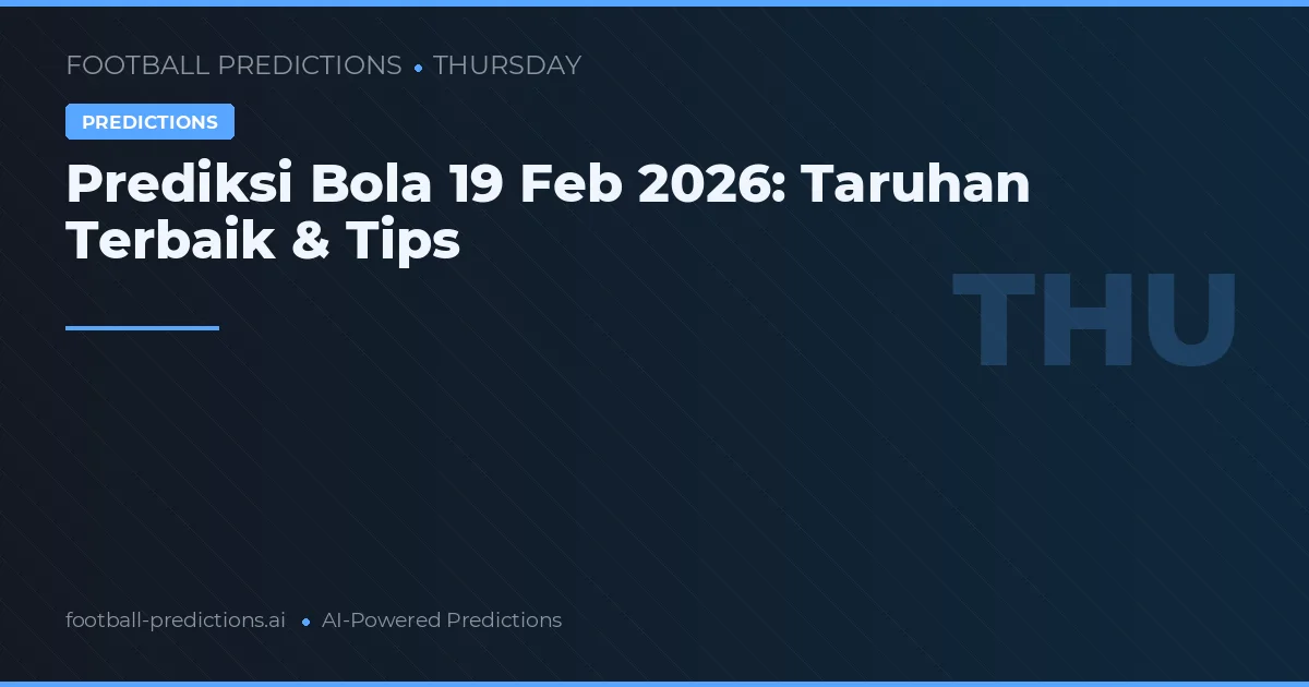 Prediksi Bola 19 Feb 2026: Taruhan Terbaik & Tips