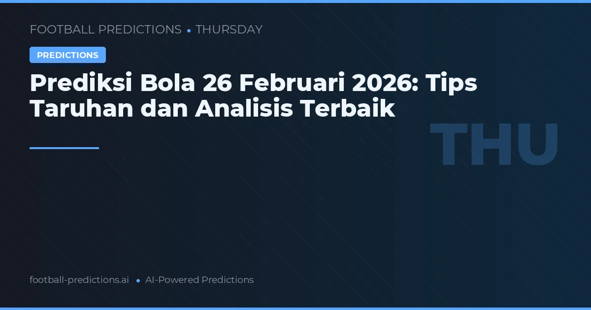 Prediksi Bola 26 Februari 2026: Tips Taruhan dan Analisis Terbaik