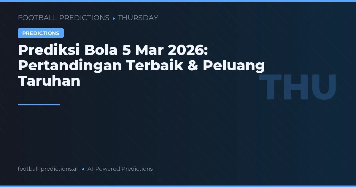 Prediksi Bola 5 Mar 2026: Pertandingan Terbaik & Peluang Taruhan
