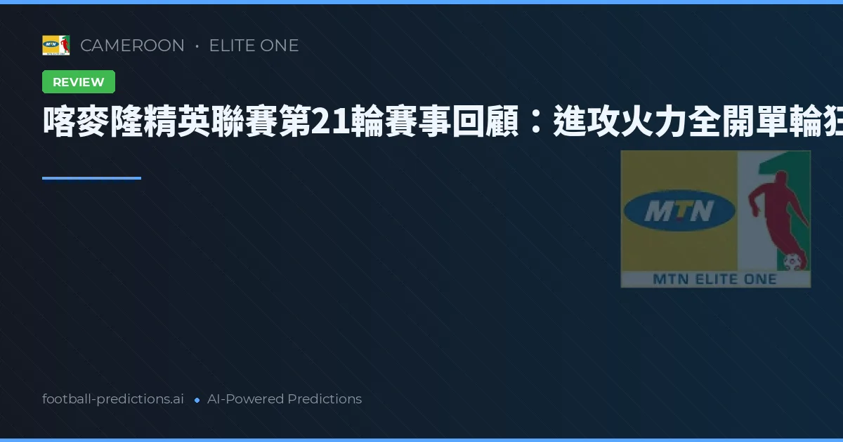喀麥隆精英聯賽第21輪賽事回顧：進攻火力全開單輪狂轟22球