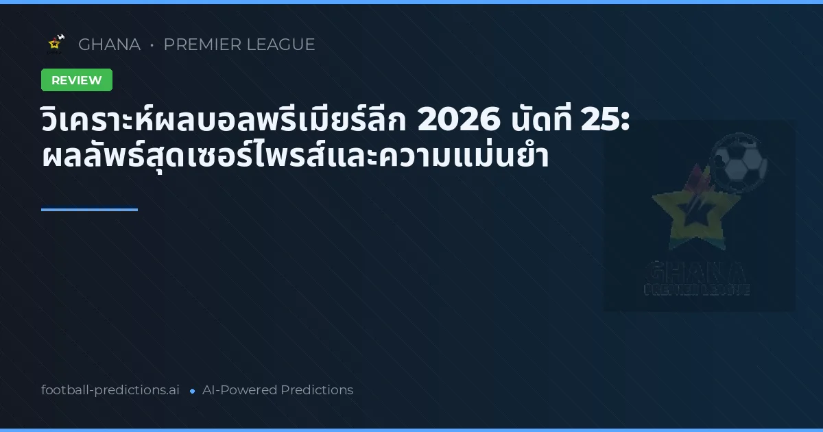 วิเคราะห์ผลบอลพรีเมียร์ลีก 2026 นัดที่ 25: ผลลัพธ์สุดเซอร์ไพรส์และความแม่นยำ
