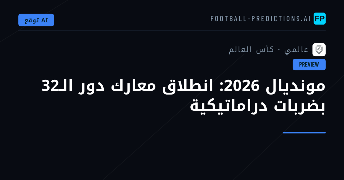 مونديال 2026: انطلاق معارك دور الـ32 بضربات دراماتيكية