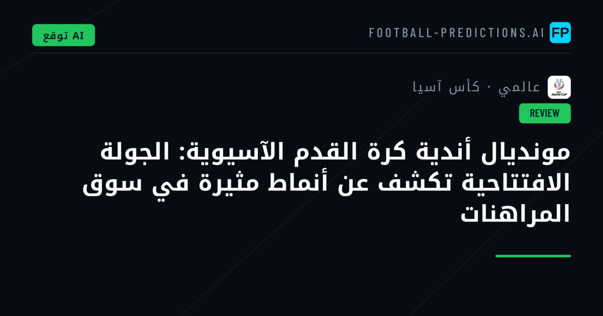 مونديال أندية كرة القدم الآسيوية: الجولة الافتتاحية تكشف عن أنماط مثيرة في سوق المراهنات