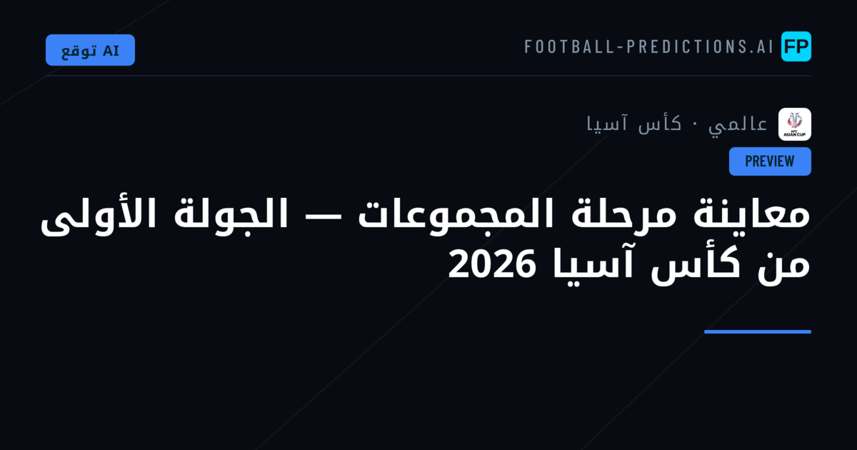 معاينة مرحلة المجموعات — الجولة الأولى من كأس آسيا 2026