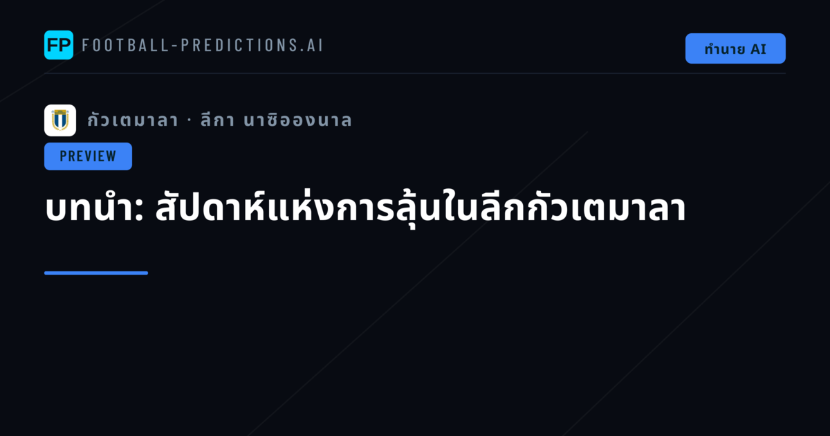 บทนำ: สัปดาห์แห่งการลุ้นในลีกกัวเตมาลา
