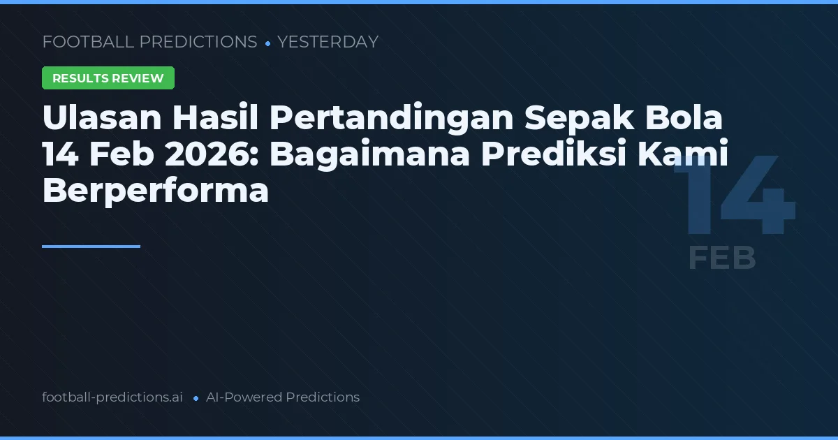 Ulasan Hasil Pertandingan Sepak Bola 14 Feb 2026: Bagaimana Prediksi Kami Berperforma
