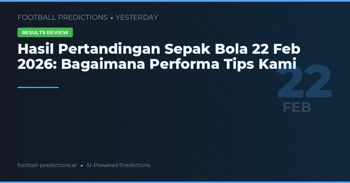 Hasil Pertandingan Sepak Bola 22 Feb 2026: Bagaimana Performa Tips Kami