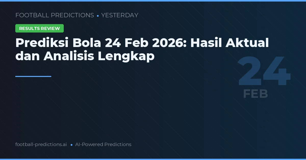 Prediksi Bola 24 Feb 2026: Hasil Aktual dan Analisis Lengkap