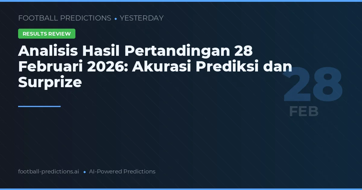 Analisis Hasil Pertandingan 28 Februari 2026: Akurasi Prediksi dan Surprize