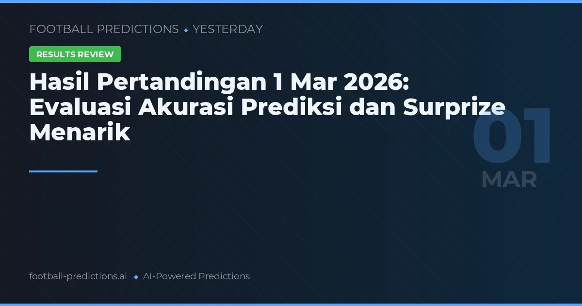 Hasil Pertandingan 1 Mar 2026: Evaluasi Akurasi Prediksi dan Surprize Menarik
