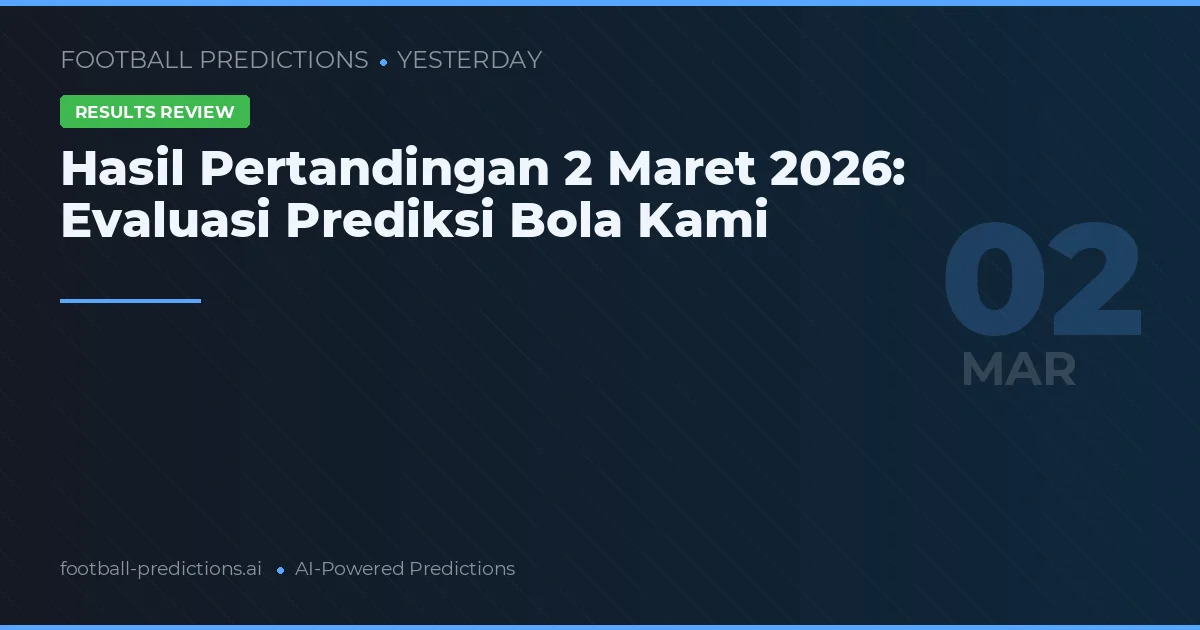 Hasil Pertandingan 2 Maret 2026: Evaluasi Prediksi Bola Kami