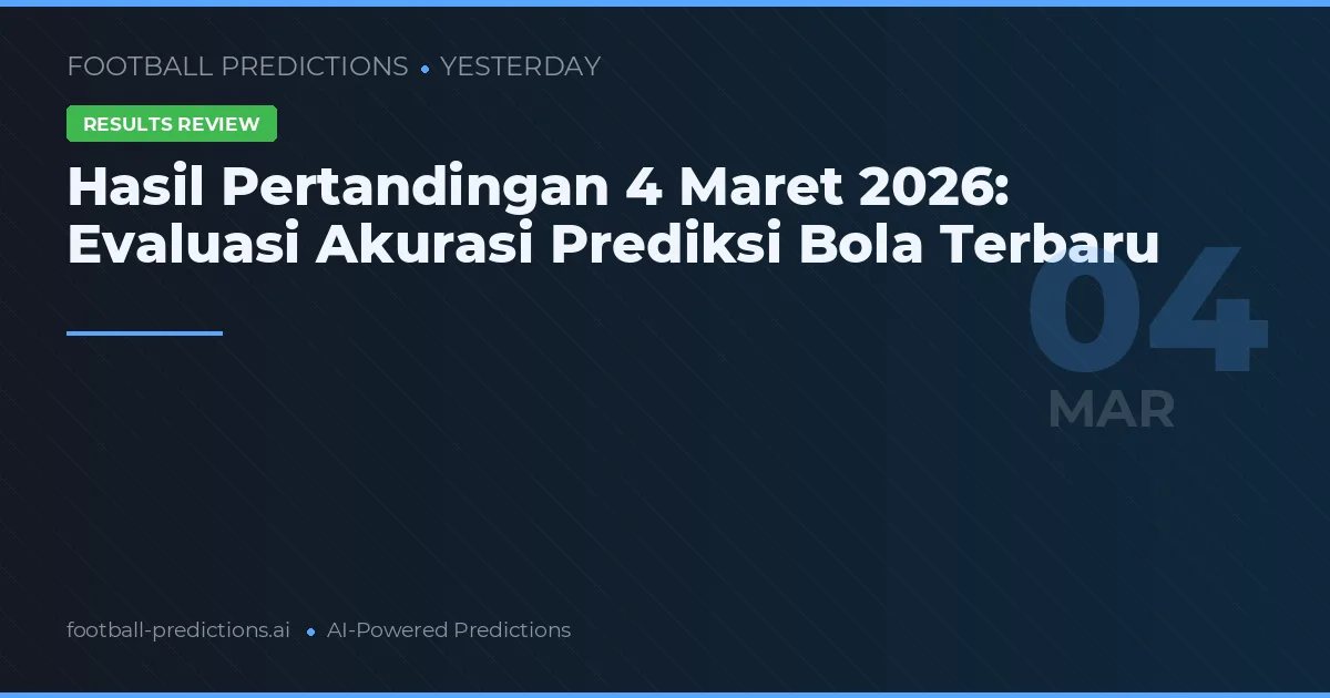 Hasil Pertandingan 4 Maret 2026: Evaluasi Akurasi Prediksi Bola Terbaru