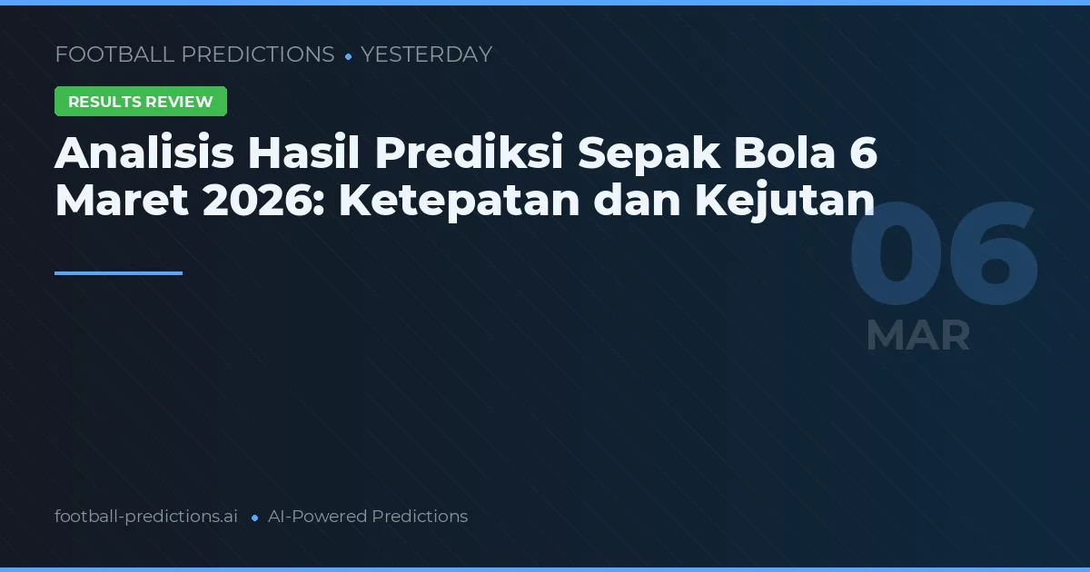 Analisis Hasil Prediksi Sepak Bola 6 Maret 2026: Ketepatan dan Kejutan