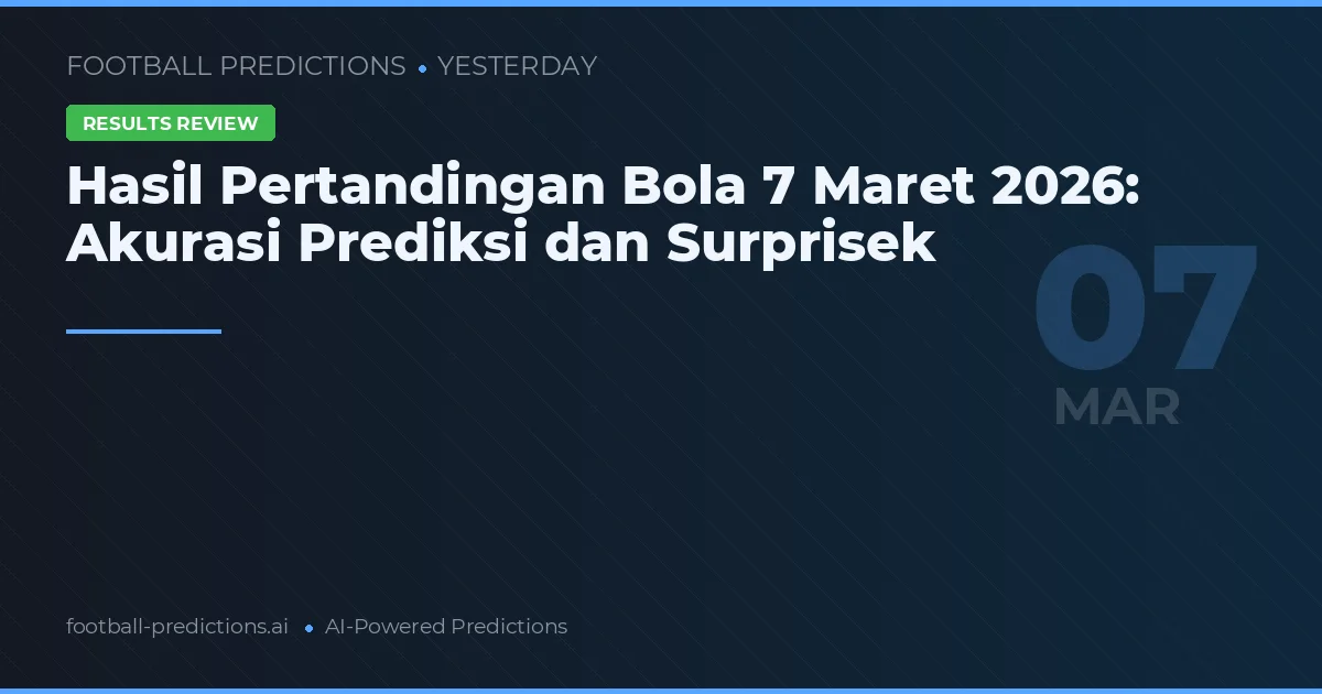 Hasil Pertandingan Bola 7 Maret 2026: Akurasi Prediksi dan Surprisek