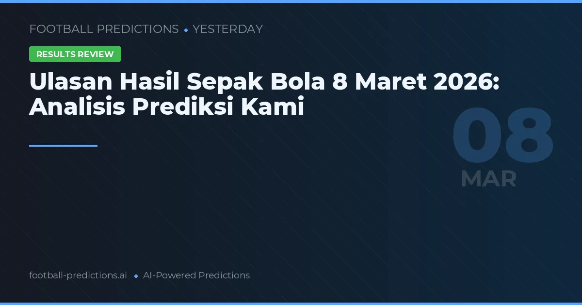 Ulasan Hasil Sepak Bola 8 Maret 2026: Analisis Prediksi Kami