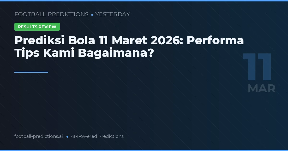 Prediksi Bola 11 Maret 2026: Performa Tips Kami Bagaimana?