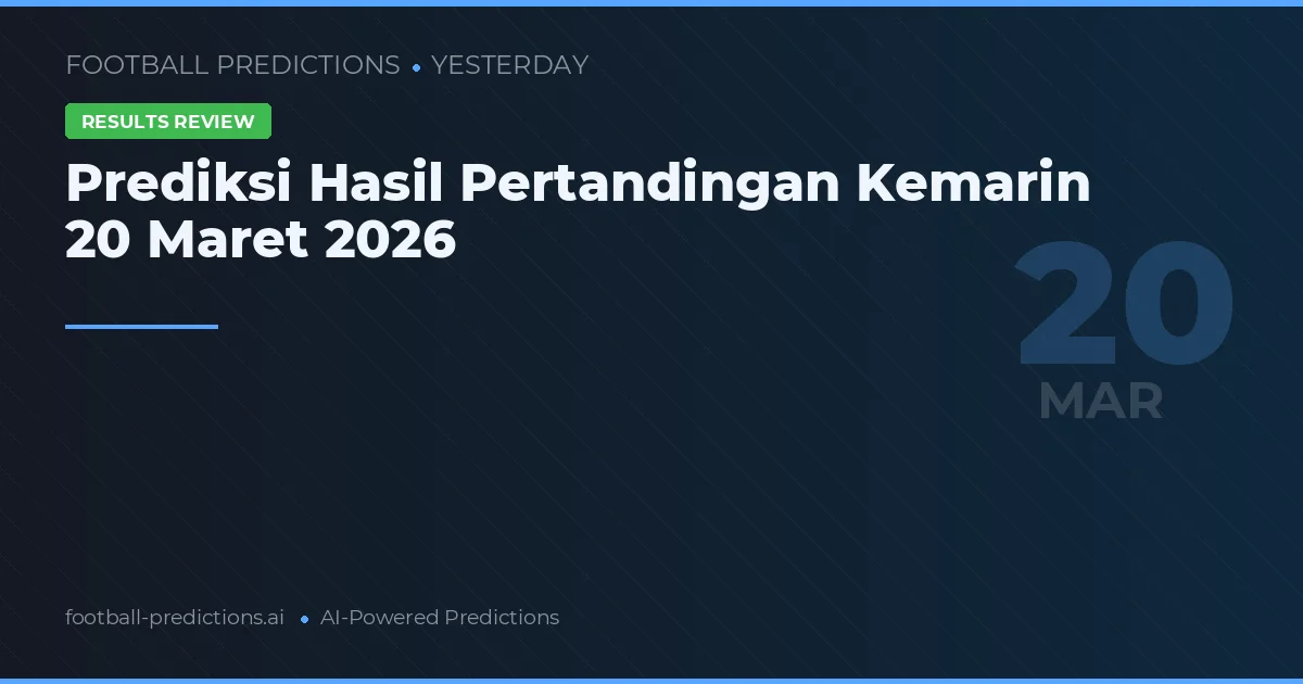 Prediksi Hasil Pertandingan Kemarin 20 Maret 2026