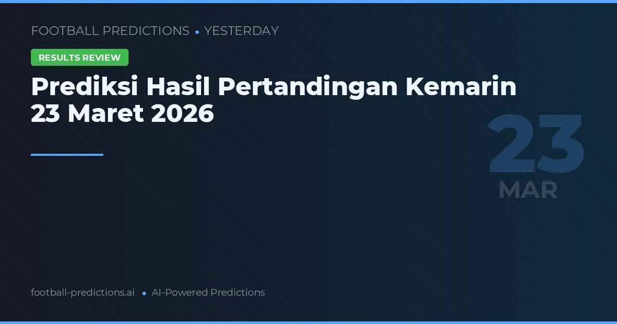 Prediksi Hasil Pertandingan Kemarin 23 Maret 2026