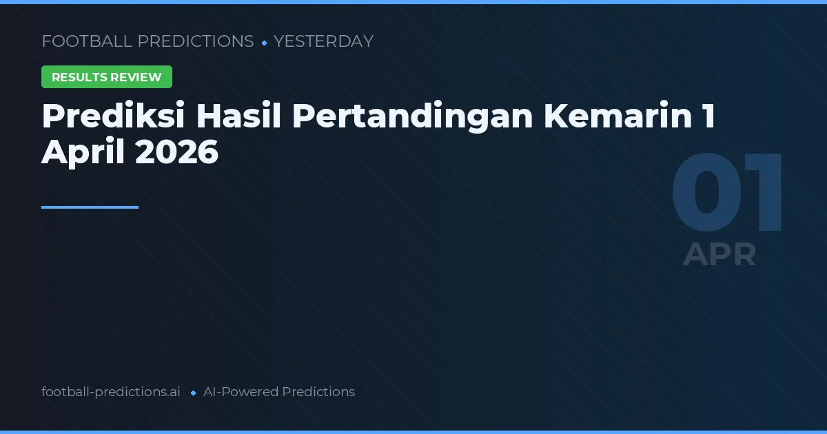 Prediksi Hasil Pertandingan Kemarin 1 April 2026
