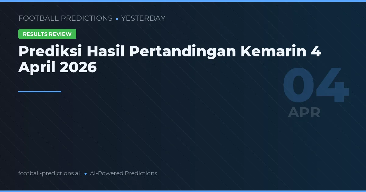 Prediksi Hasil Pertandingan Kemarin 4 April 2026
