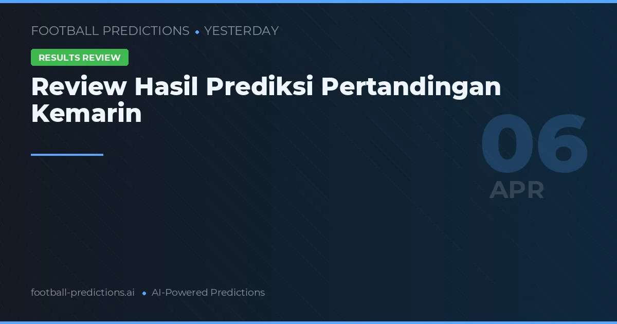 Review Hasil Prediksi Pertandingan Kemarin