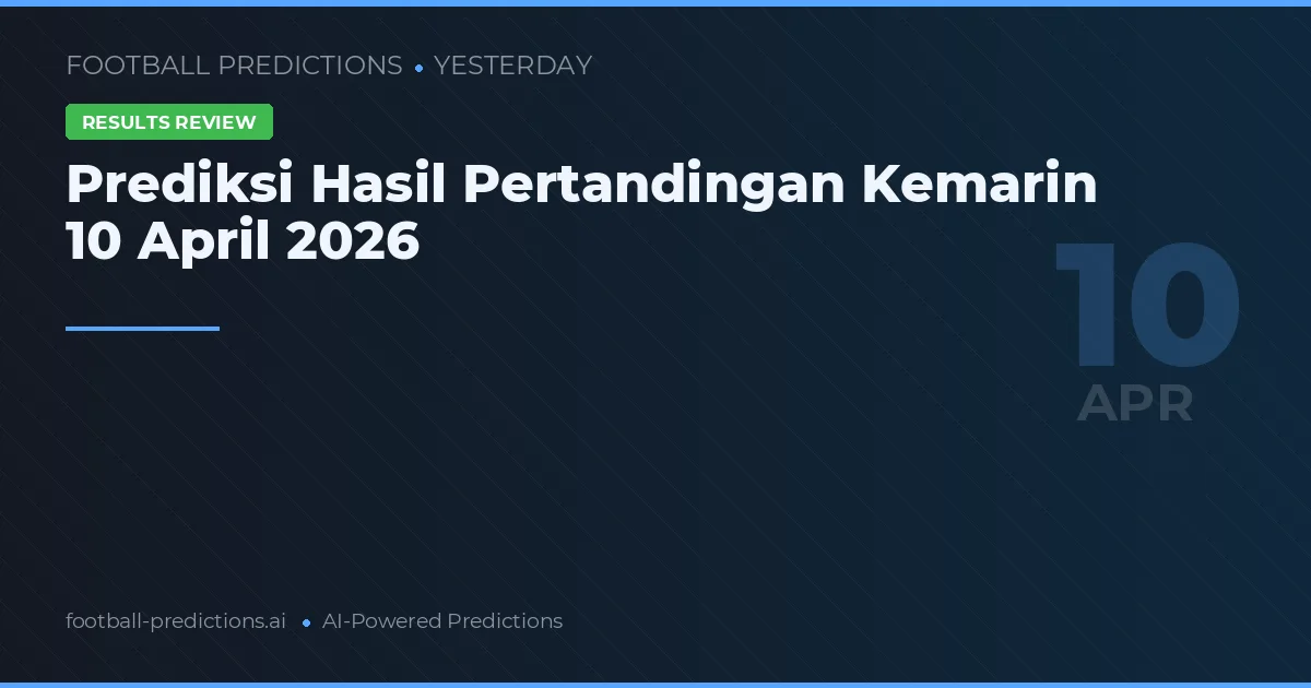 Prediksi Hasil Pertandingan Kemarin 10 April 2026