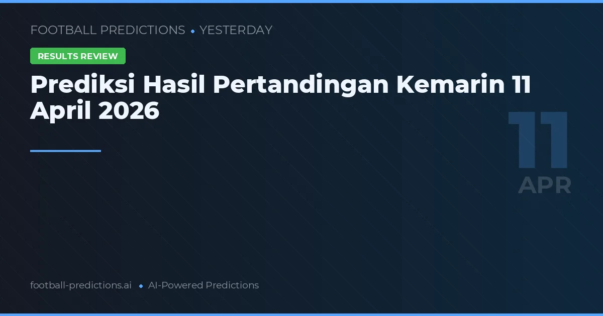 Prediksi Hasil Pertandingan Kemarin 11 April 2026