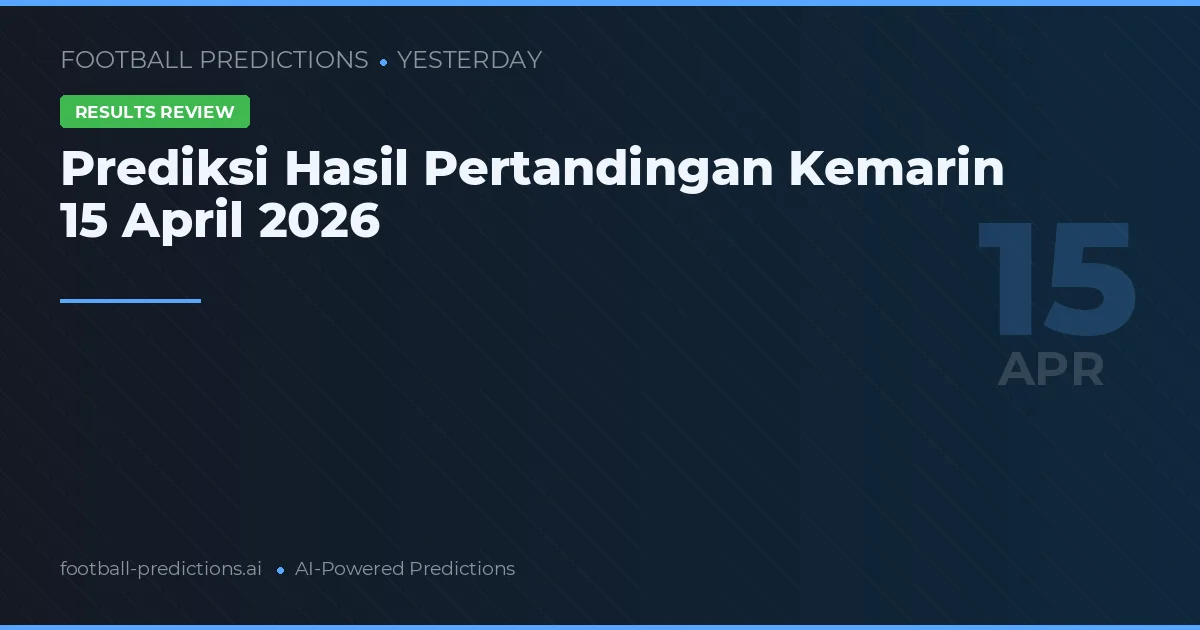 Prediksi Hasil Pertandingan Kemarin 15 April 2026