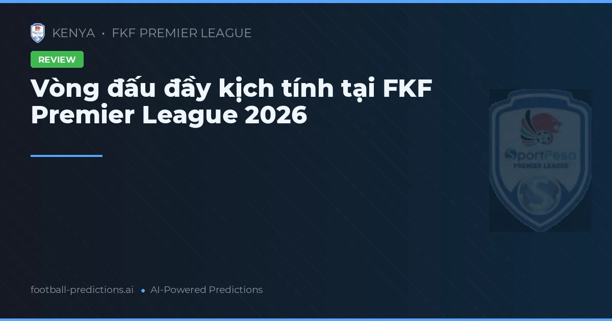 Vòng đấu đầy kịch tính tại FKF Premier League 2026