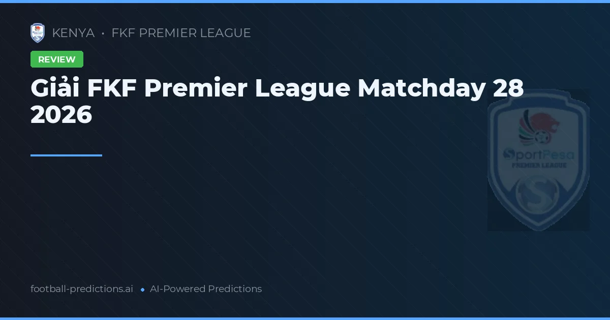 Giải FKF Premier League Matchday 28 2026