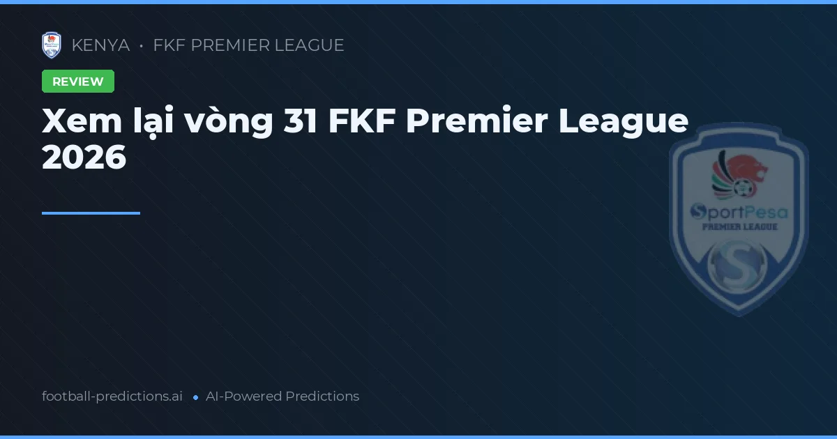 Xem lại vòng 31 FKF Premier League 2026