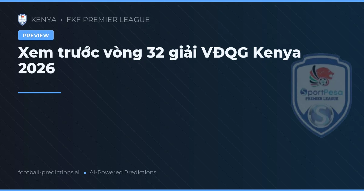 Xem trước vòng 32 giải VĐQG Kenya 2026