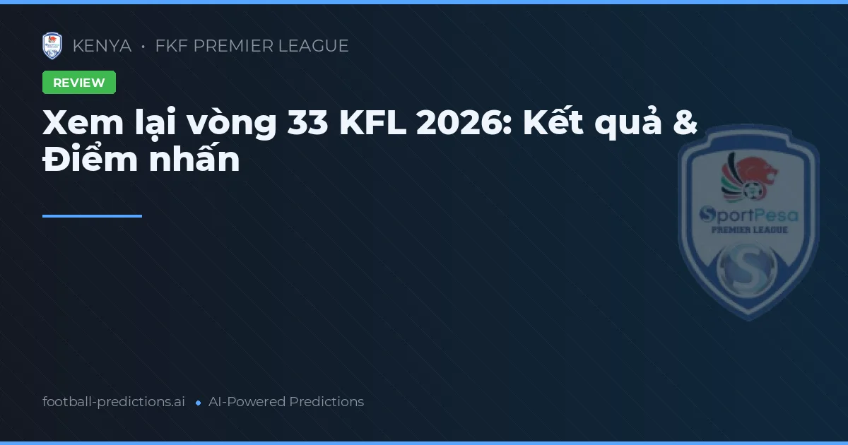 Xem lại vòng 33 KFL 2026: Kết quả & Điểm nhấn
