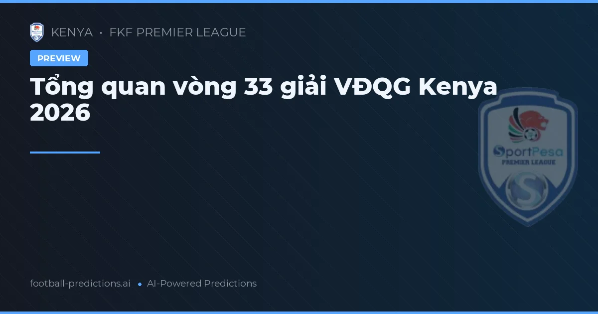 Tổng quan vòng 33 giải VĐQG Kenya 2026