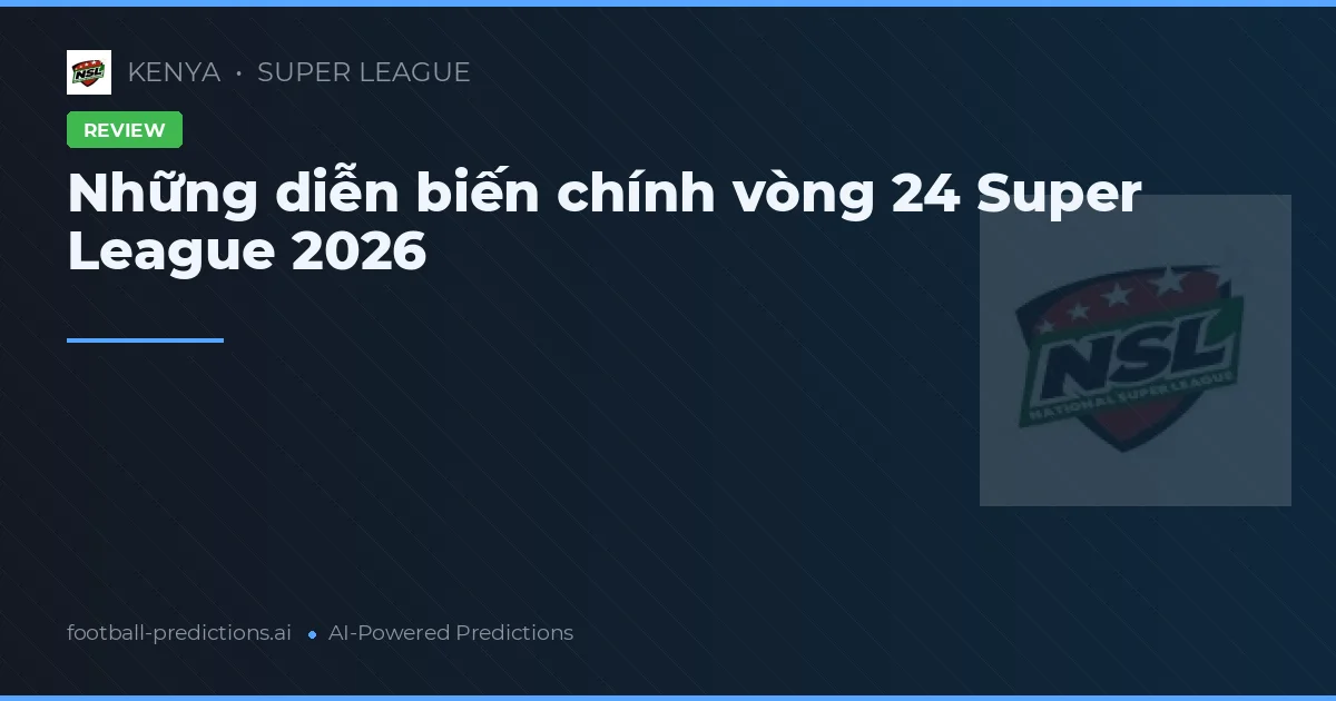 Những diễn biến chính vòng 24 Super League 2026