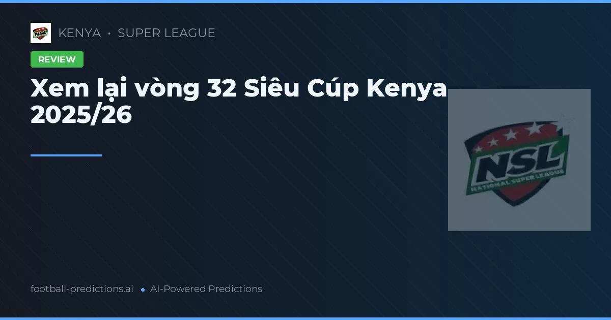 Xem lại vòng 32 Siêu Cúp Kenya 2025/26
