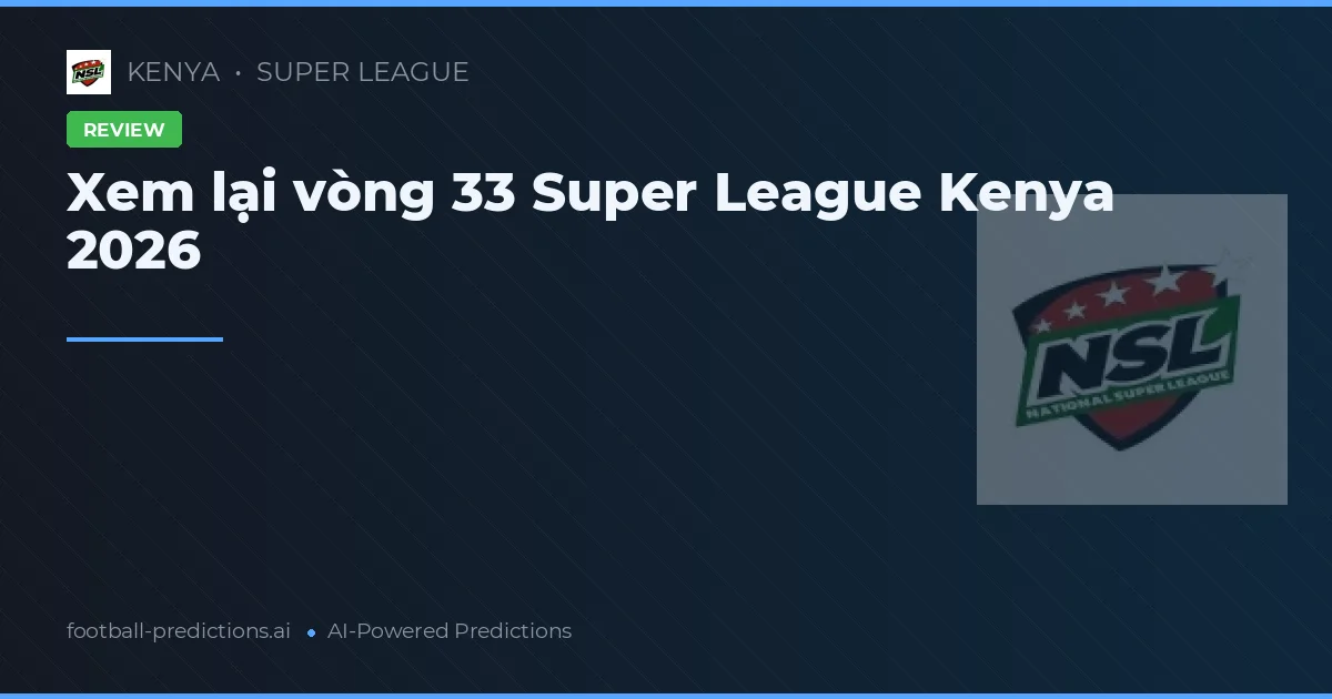 Xem lại vòng 33 Super League Kenya 2026