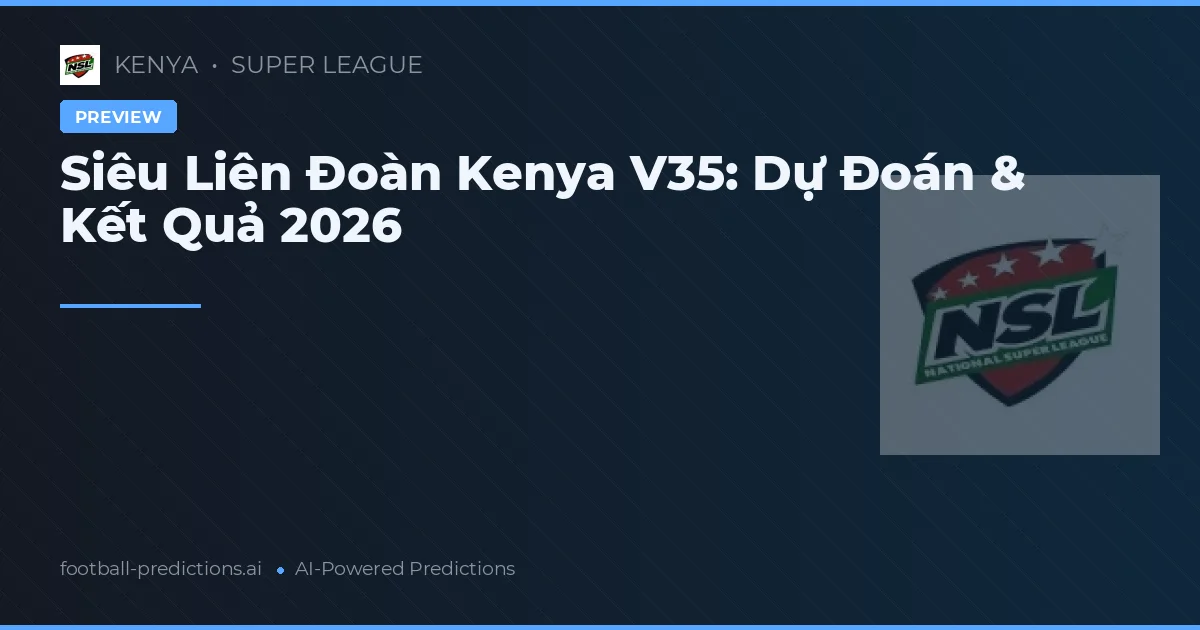 Siêu Liên Đoàn Kenya V35: Dự Đoán & Kết Quả 2026