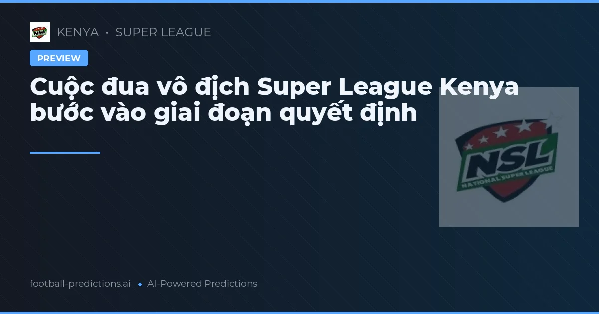 Cuộc đua vô địch Super League Kenya bước vào giai đoạn quyết định