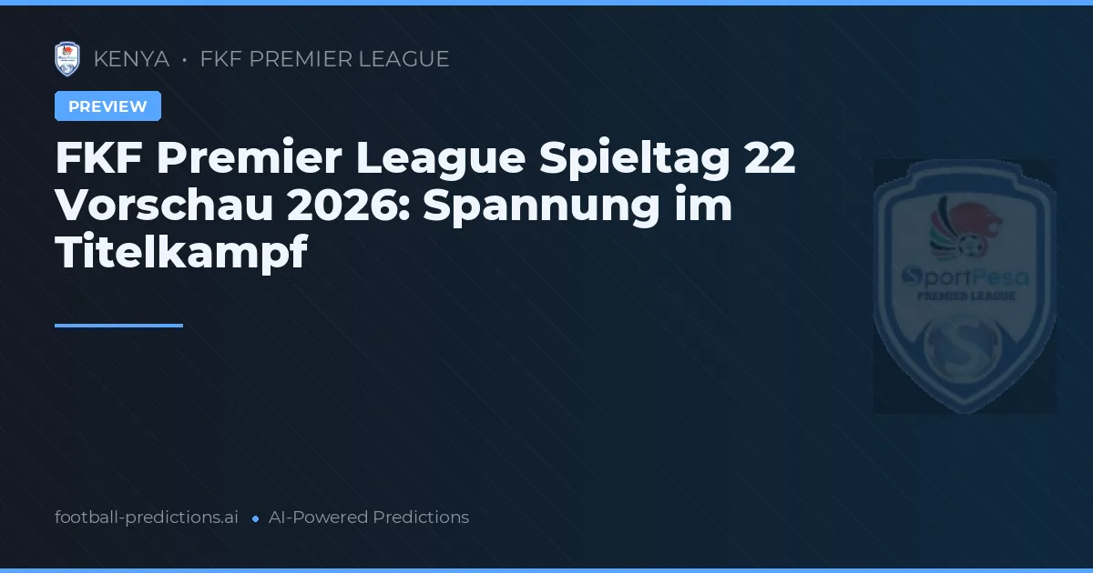 FKF Premier League Spieltag 22 Vorschau 2026: Spannung im Titelkampf