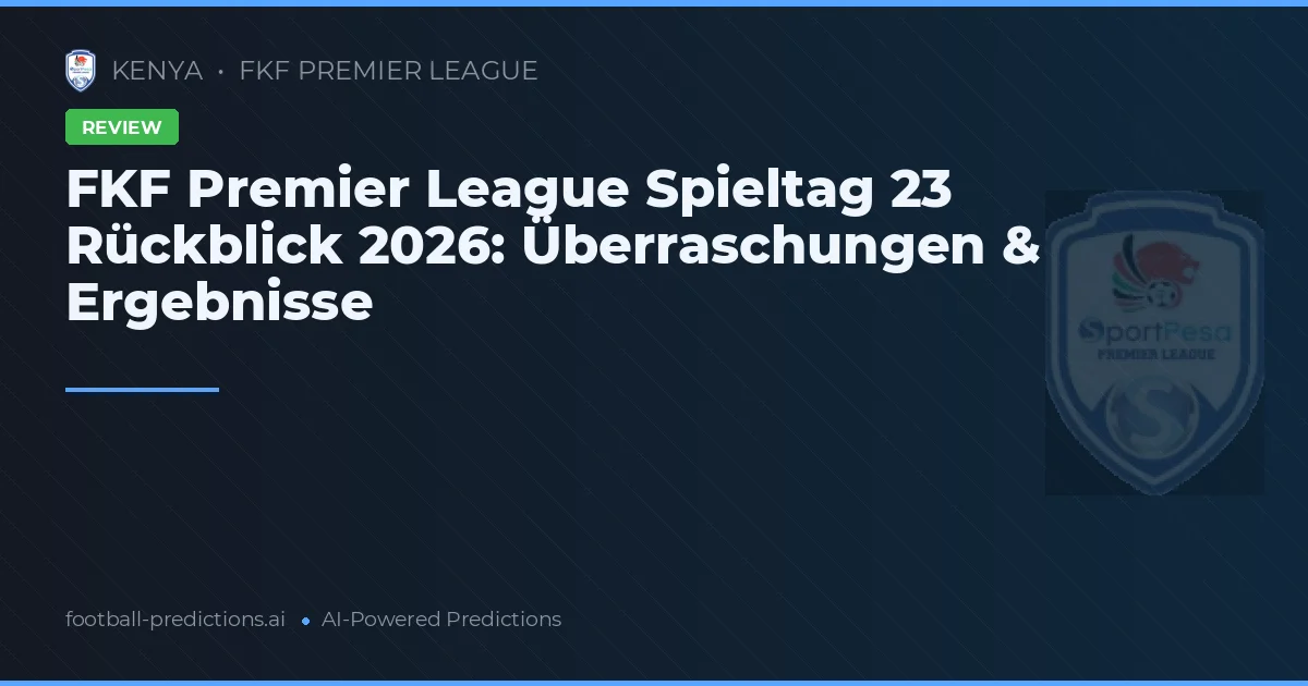 FKF Premier League Spieltag 23 Rückblick 2026: Überraschungen & Ergebnisse