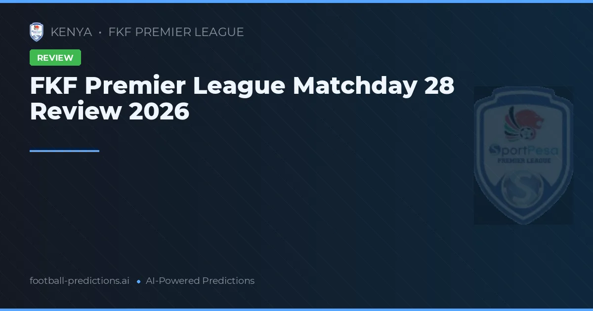 FKF Premier League Matchday 28 Review 2026