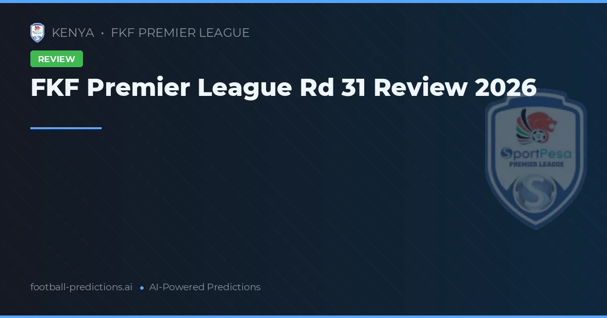 FKF Premier League Rd 31 Review 2026