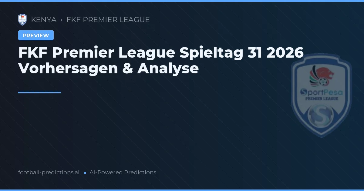 FKF Premier League Spieltag 31 2026 Vorhersagen & Analyse